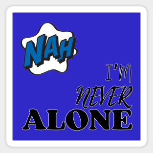 Nah. I'm Never Alone Magnet